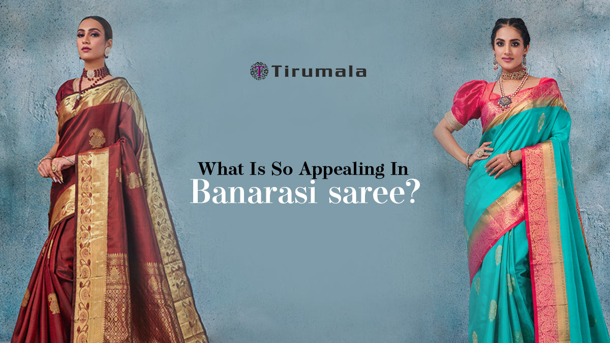 What Is So Appealing in Banarasi Saree? Tirumala Designers What Is So Appealing in Banarasi Saree? Tirumala Designers